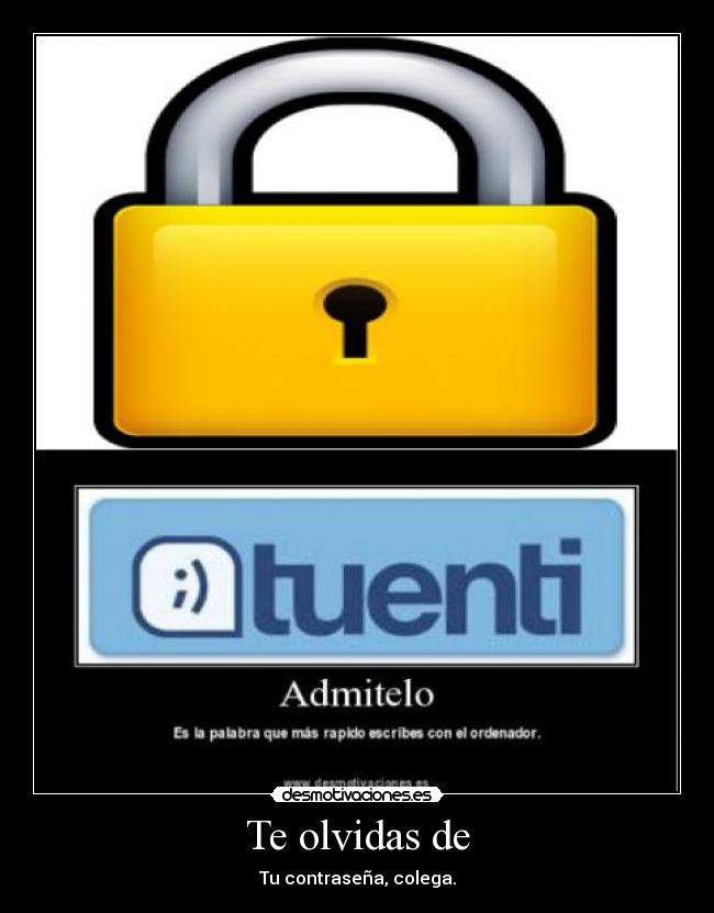 Te olvidas de - Tu contraseña, colega.