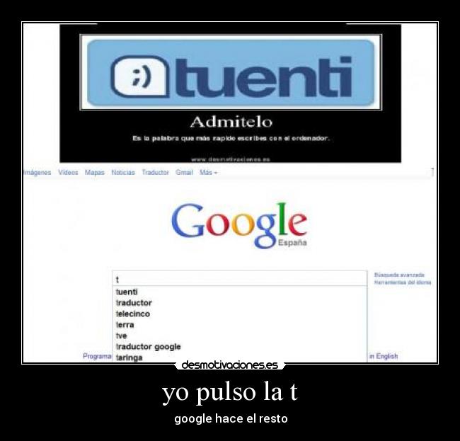 yo pulso la t - google hace el resto