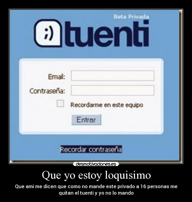 Que yo estoy loquisimo -