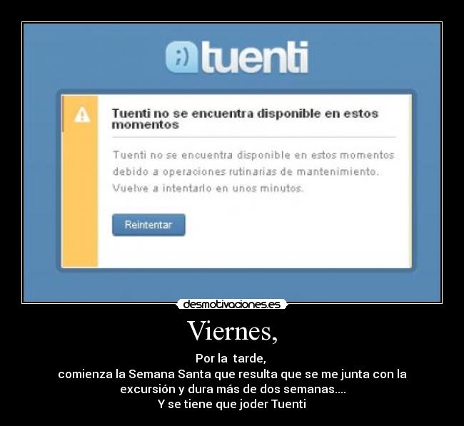 Viernes, - Por la  tarde, 
comienza la Semana Santa que resulta que se me junta con la
excursión y dura más de dos semanas....
Y se tiene que joder Tuenti