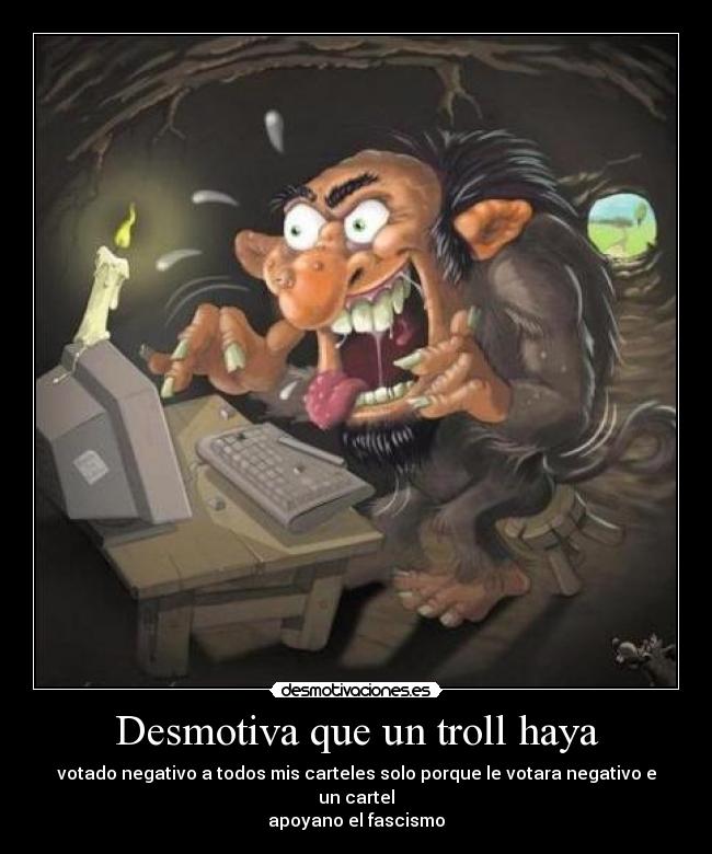 Desmotiva que un troll haya -
