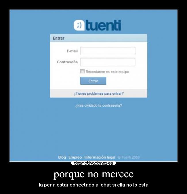 porque no merece - la pena estar conectado al chat si ella no lo esta
