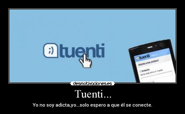 Tuenti... - Yo no soy adicta,yo...solo espero a que él se conecte.