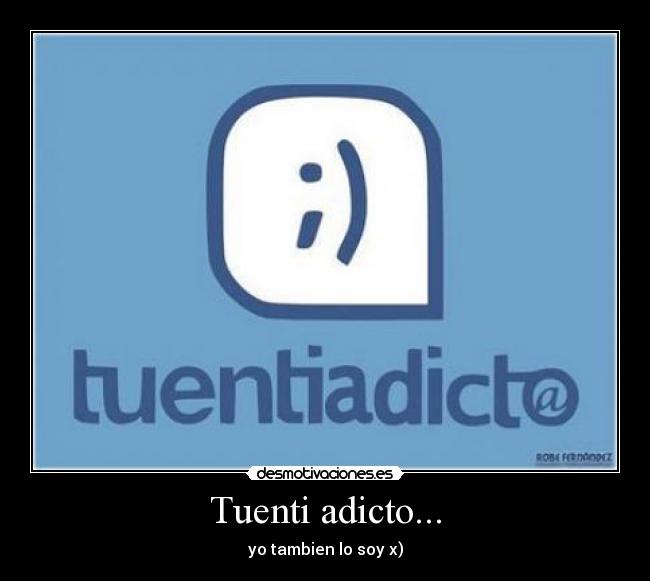 Tuenti adicto... - yo tambien lo soy x)