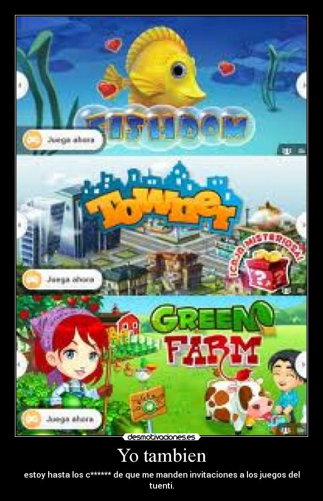 Yo tambien - estoy hasta los c****** de que me manden invitaciones a los juegos del tuenti.