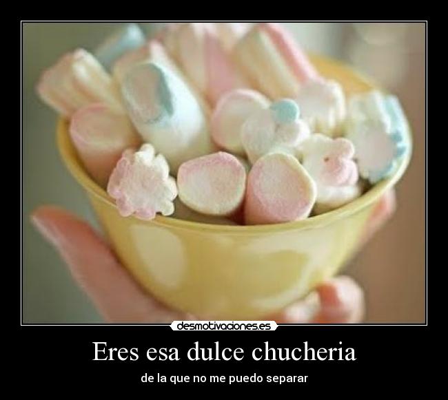 Eres esa dulce chucheria - 