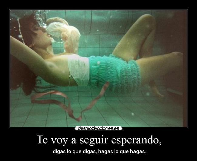 Te voy a seguir esperando, -