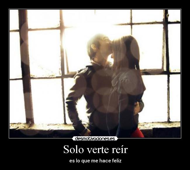 Solo verte reír - es lo que me hace feliz