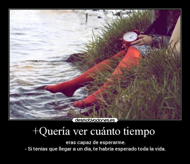 +Quería ver cuánto tiempo -
