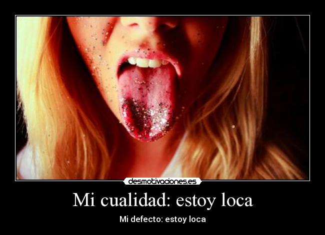 Mi cualidad: estoy loca -