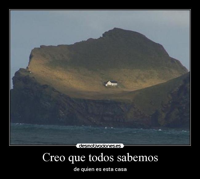 Creo que todos sabemos - de quien es esta casa