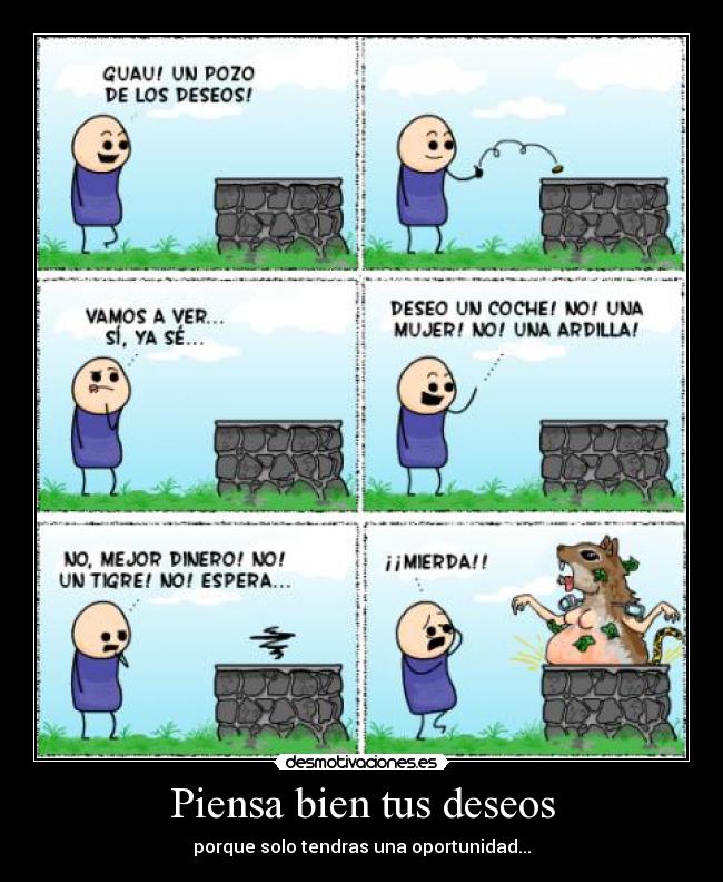 Piensa bien tus deseos - porque solo tendras una oportunidad...