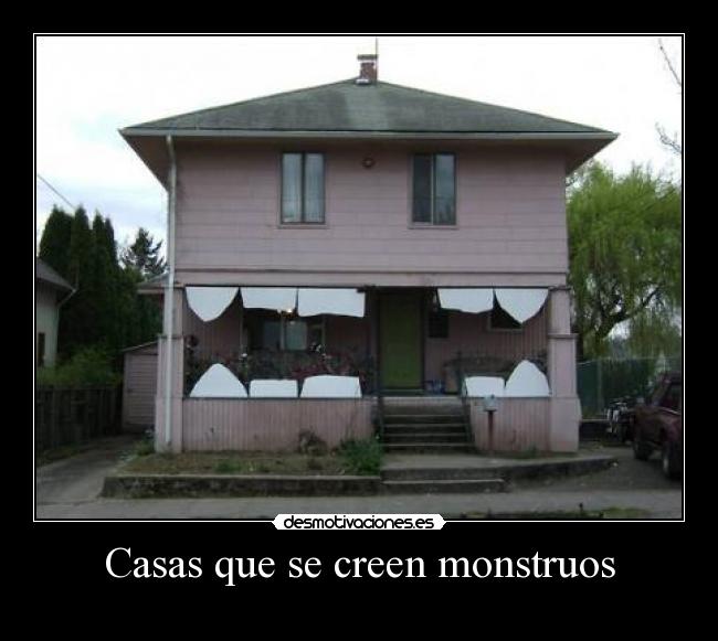 Casas que se creen monstruos -