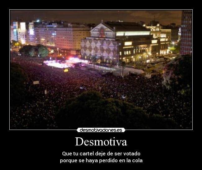 Desmotiva - Que tu cartel deje de ser votado
porque se haya perdido en la cola
