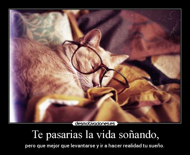 Te pasarias la vida soñando, - 
