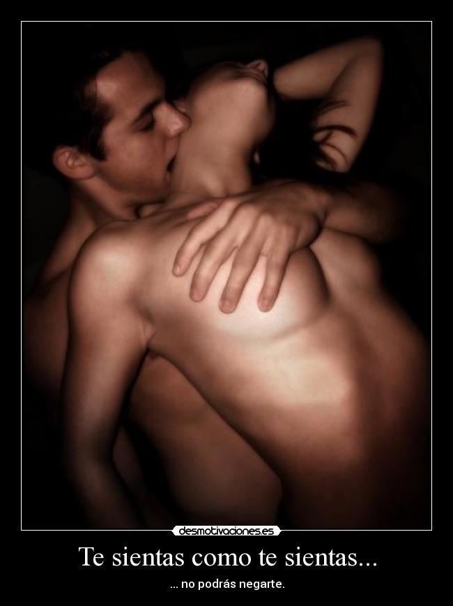 Te sientas como te sientas... -