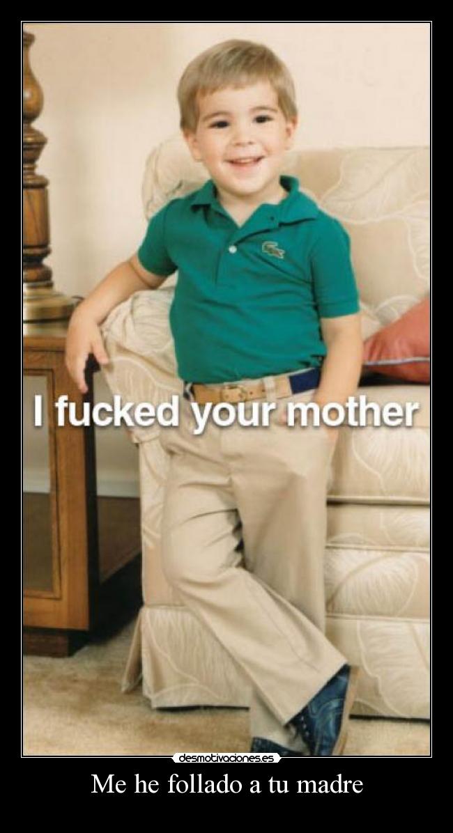 Me he follado a tu madre -