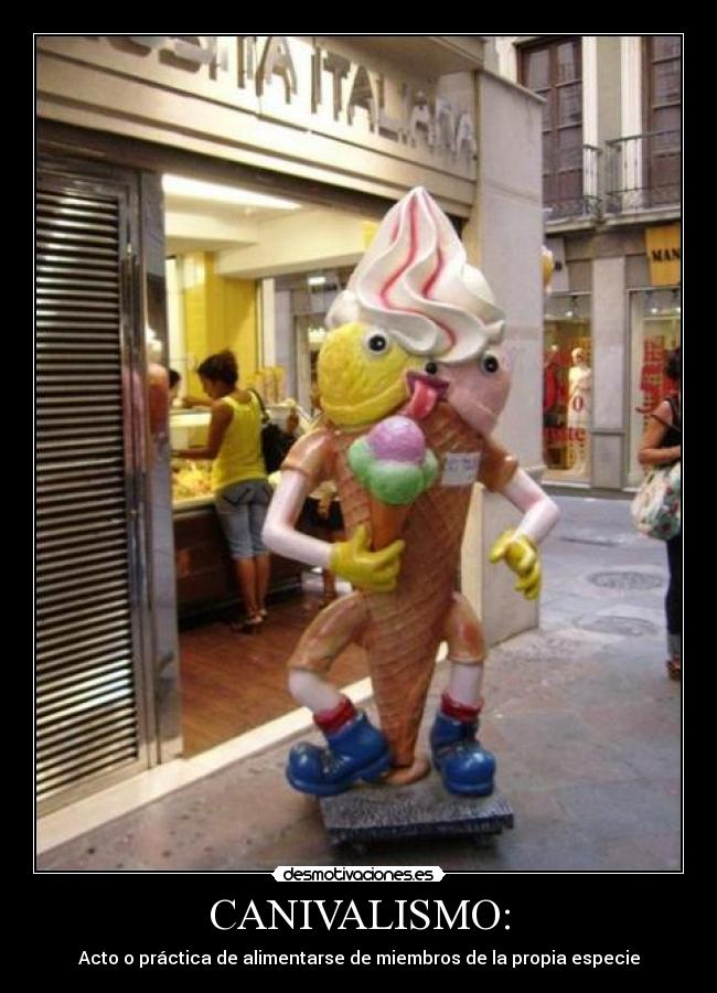 CANIVALISMO: - Acto o práctica de alimentarse de miembros de la propia especie