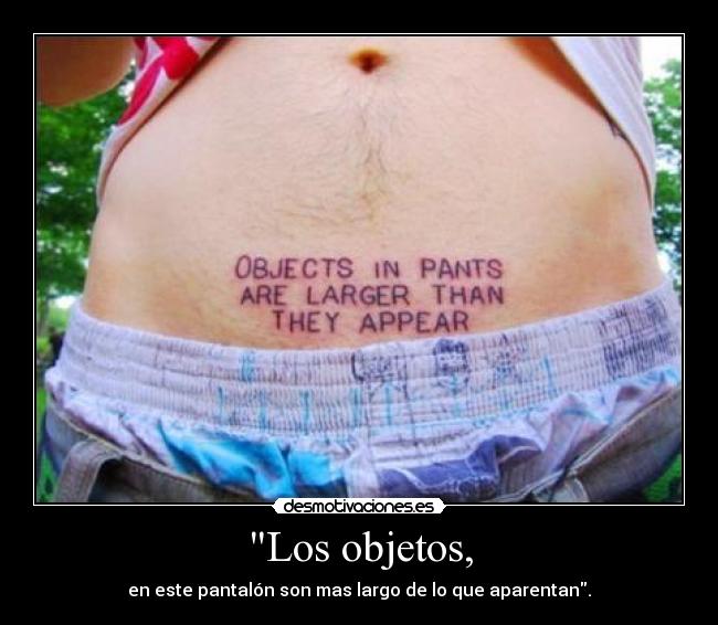 Los objetos, - en este pantalón son mas largo de lo que aparentan.