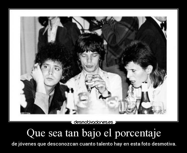 Que sea tan bajo el porcentaje - de jóvenes que desconozcan cuanto talento hay en esta foto desmotiva.