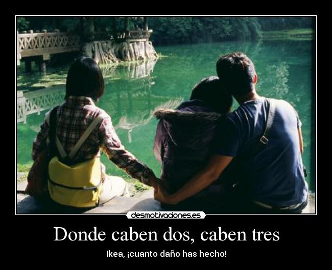 Donde caben dos, caben tres - Ikea, ¡cuanto daño has hecho!