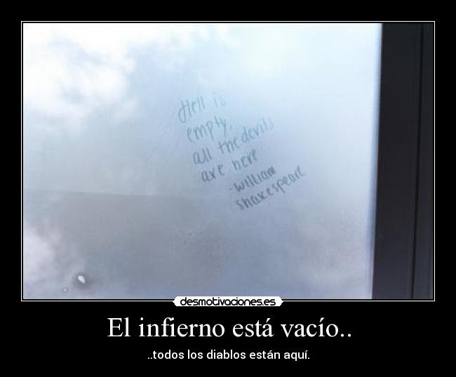 El infierno está vacío.. - ..todos los diablos están aquí.
