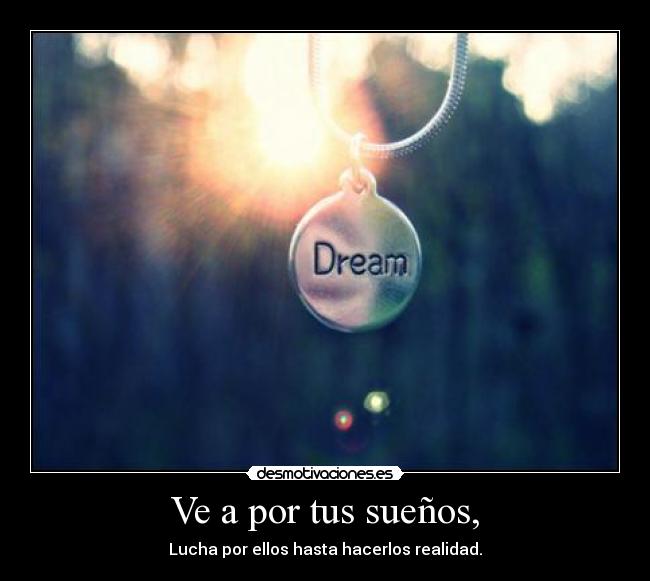 Ve a por tus sueños, - 