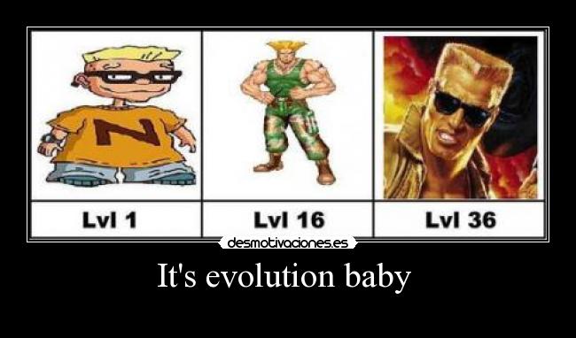 Its evolution baby -
