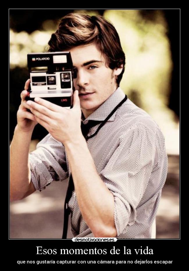 Esos momentos de la vida - que nos gustaría capturar con una cámara para no dejarlos escapar