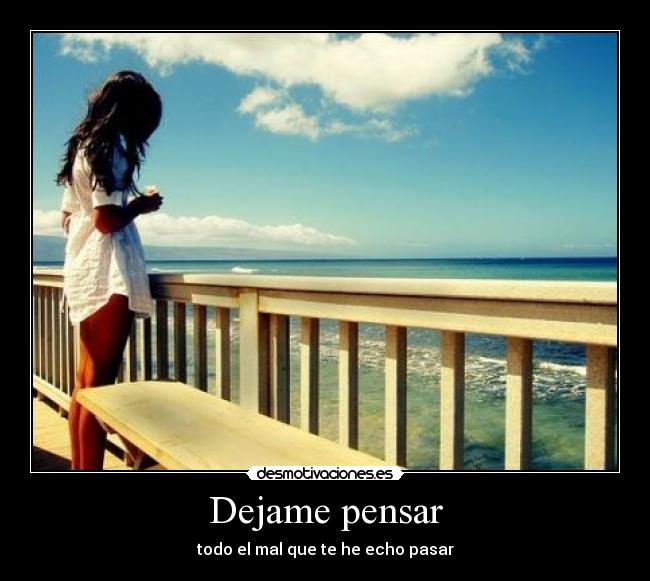Dejame pensar - todo el mal que te he echo pasar