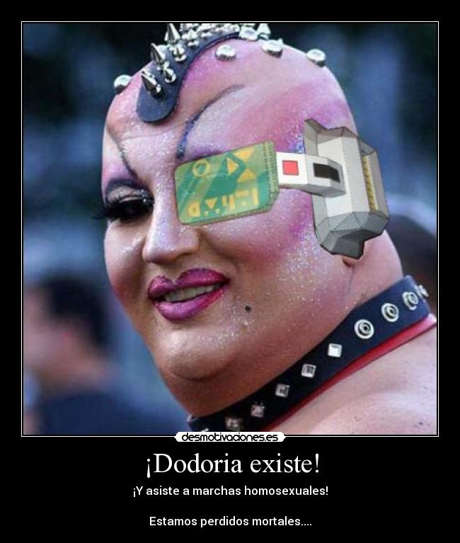 ¡Dodoria existe! - ¡Y asiste a marchas homosexuales!
Estamos perdidos mortales....