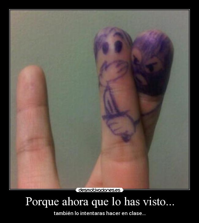 Porque ahora que lo has visto... -