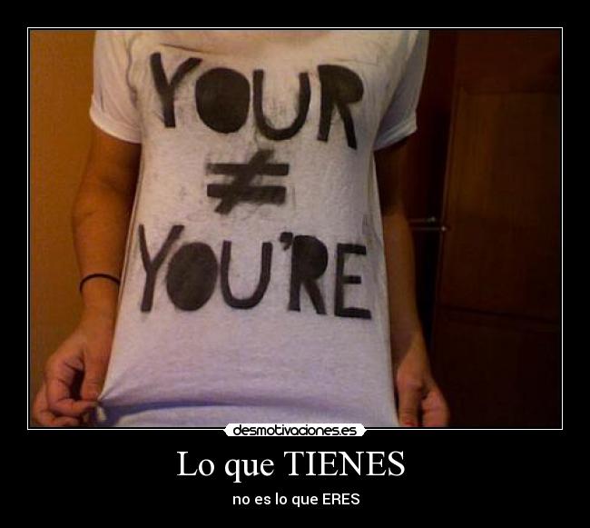 Lo que TIENES  - no es lo que ERES