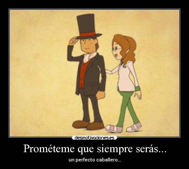Prométeme que siempre serás... - un perfecto caballero...