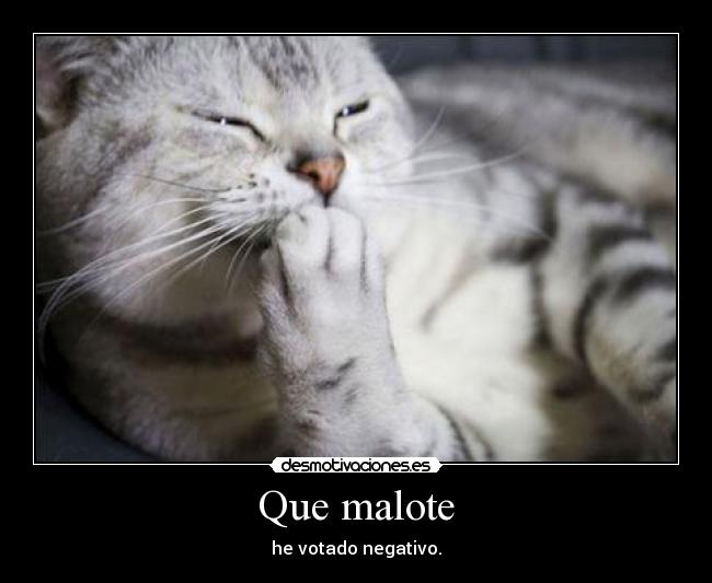 Que malote - he votado negativo.