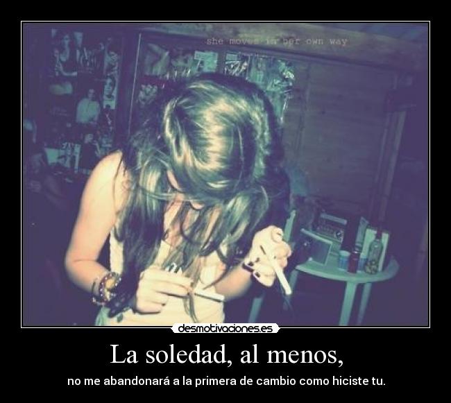 La soledad, al menos, -