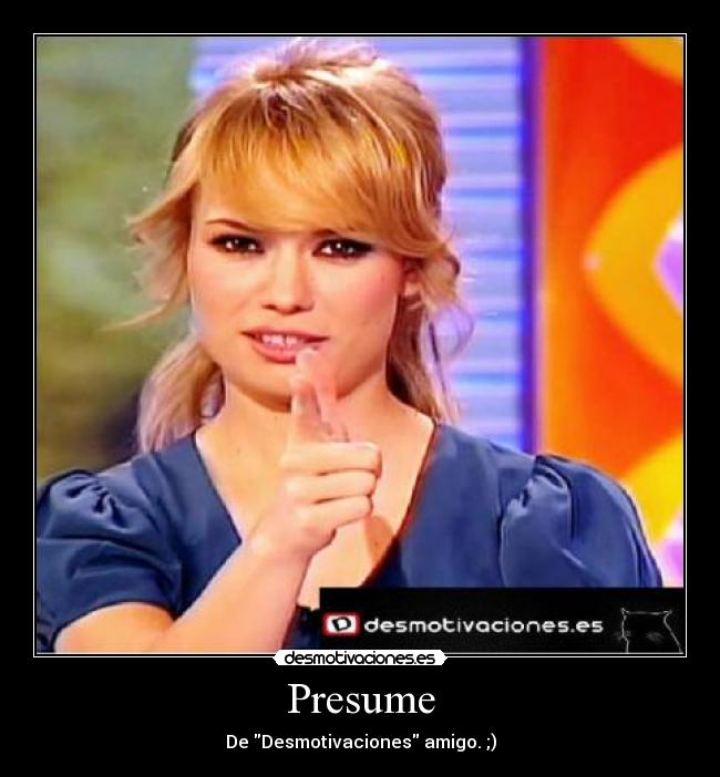 Presume - De Desmotivaciones amigo. ;)