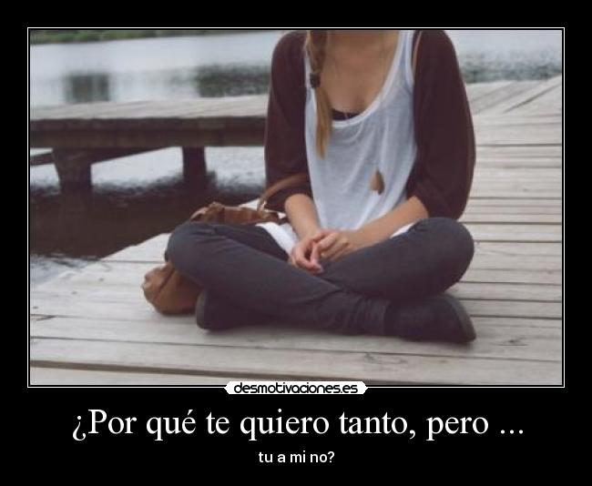 ¿Por qué te quiero tanto, pero ... -