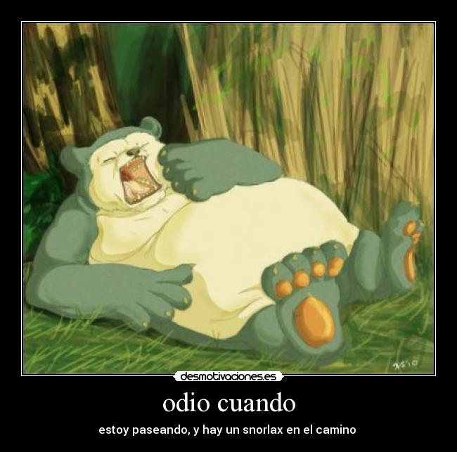 odio cuando - estoy paseando, y hay un snorlax en el camino