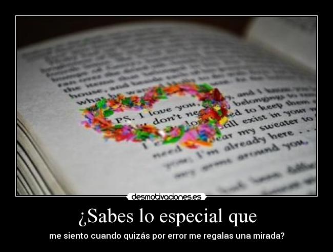 ¿Sabes lo especial que - me siento cuando quizás por error me regalas una mirada?