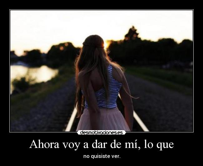 Ahora voy a dar de mí, lo que -