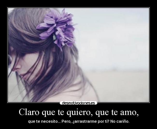 Claro que te quiero, que te amo, -