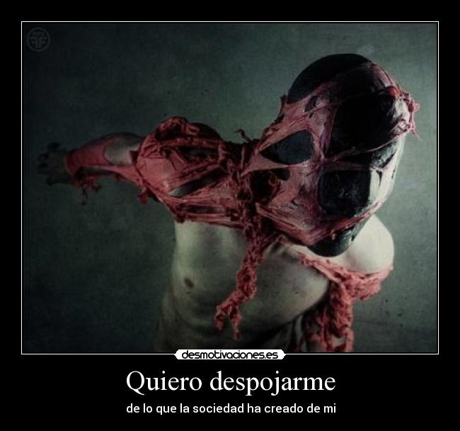 Quiero despojarme - de lo que la sociedad ha creado de mi