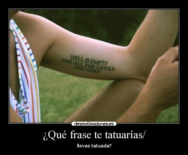 ¿Qué frase te tatuarías/ - llevas tatuada?