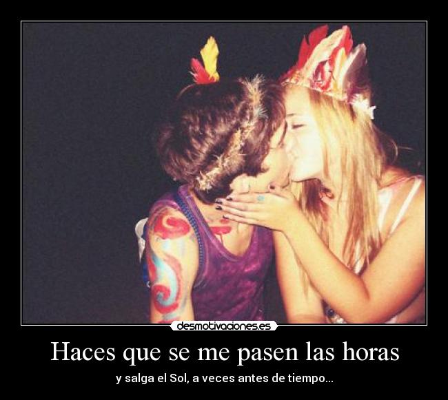 Haces que se me pasen las horas -