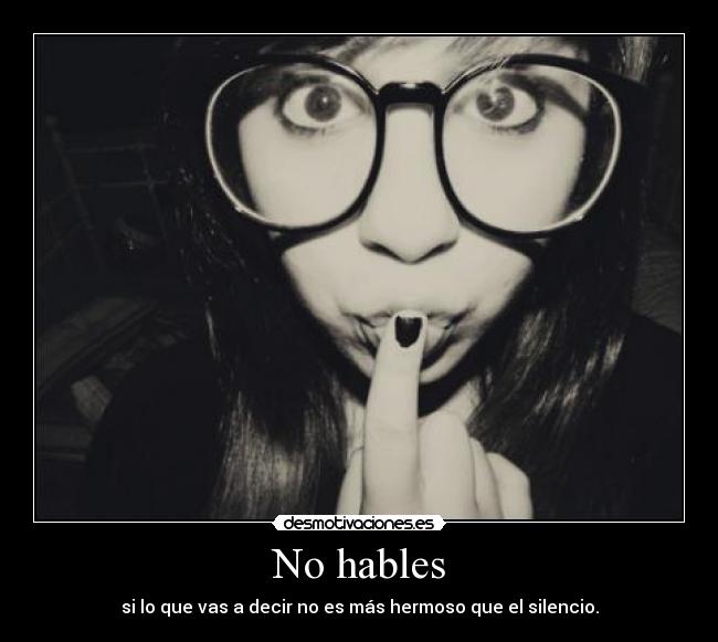 No hables - si lo que vas a decir no es más hermoso que el silencio.