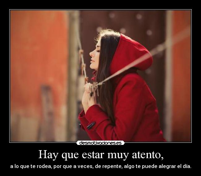 Hay que estar muy atento, - a lo que te rodea, por que a veces, de repente, algo te puede alegrar el día.