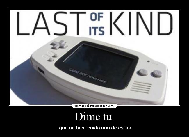 Dime tu - que no has tenido una de estas