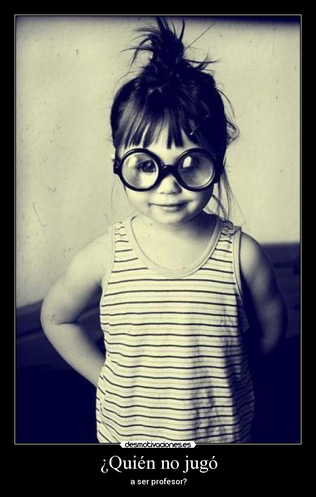¿Quién no jugó - a ser profesor?