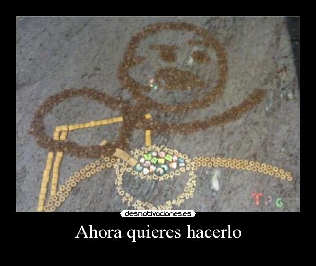 Ahora quieres hacerlo - 
